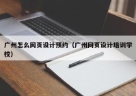广州怎么网页设计预约（广州网页设计培训学校）