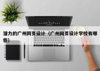潜力的广州网页设计（广州网页设计学校有哪些）